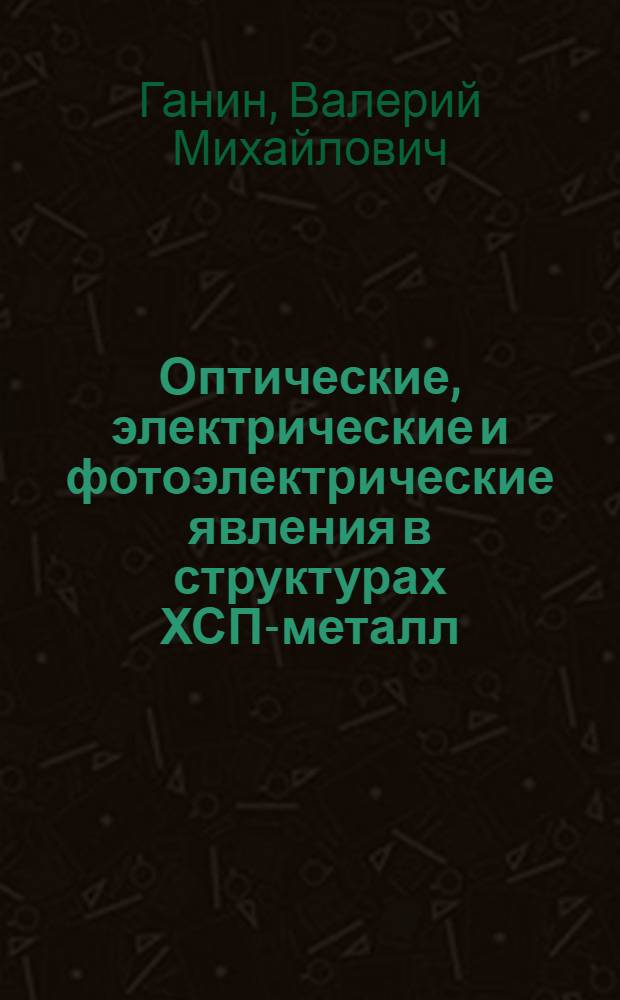 Оптические, электрические и фотоэлектрические явления в структурах ХСП-металл : Автореф. дис. на соиск. учен. степ. канд. физ.-мат. наук : (01.04.10)