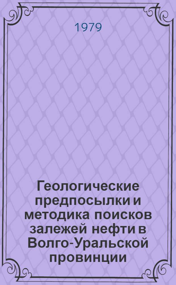 Геологические предпосылки и методика поисков залежей нефти в Волго-Уральской провинции : Сб. статей