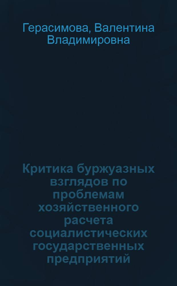 Критика буржуазных взглядов по проблемам хозяйственного расчета социалистических государственных предприятий : Автореф. дис. на соиск. учен. степени канд. экон. наук : (08.00.01)