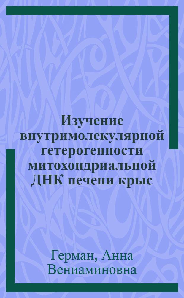 Изучение внутримолекулярной гетерогенности митохондриальной ДНК печени крыс : Автореф. дис. на соиск. учен. степ. канд. биол. наук : (03.00.02)