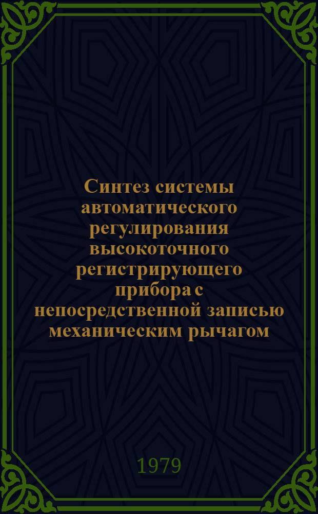 Синтез системы автоматического регулирования высокоточного регистрирующего прибора с непосредственной записью механическим рычагом : Автореф. дис. на соиск. учен. степ. канд. техн. наук : (05.13.05)