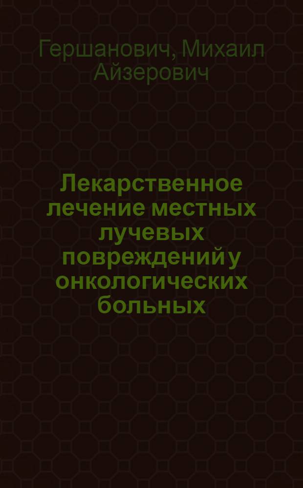 Лекарственное лечение местных лучевых повреждений у онкологических больных : Автореф. дис. на соиск. учен. степ. д. м. н