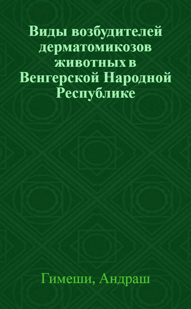 Виды возбудителей дерматомикозов животных в Венгерской Народной Республике : Автореф. дис. на соиск. учен. степ. канд. вет. наук : (16.00.03)