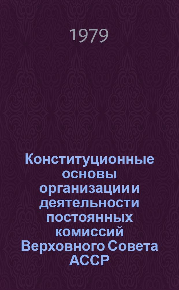 Конституционные основы организации и деятельности постоянных комиссий Верховного Совета АССР : Автореф. дис. на соиск. учен. степ. канд. юрид. наук : (12.00.02)