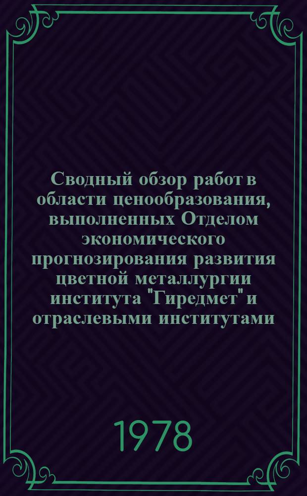 Сводный обзор работ в области ценообразования, выполненных Отделом экономического прогнозирования развития цветной металлургии института "Гиредмет" и отраслевыми институтами...