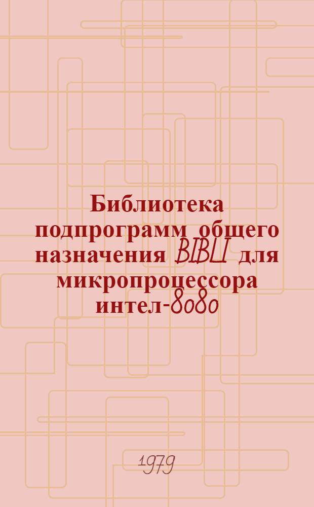 Библиотека подпрограмм общего назначения BIBLI для микропроцессора интел-8080