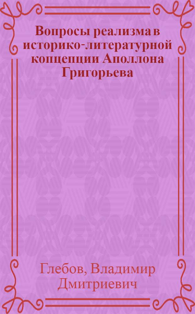 Вопросы реализма в историко-литературной копцепции Аполлона Григорьева : Автореф. дис. на соиск. учен. степ. канд. филол. наук : (10.01.01)