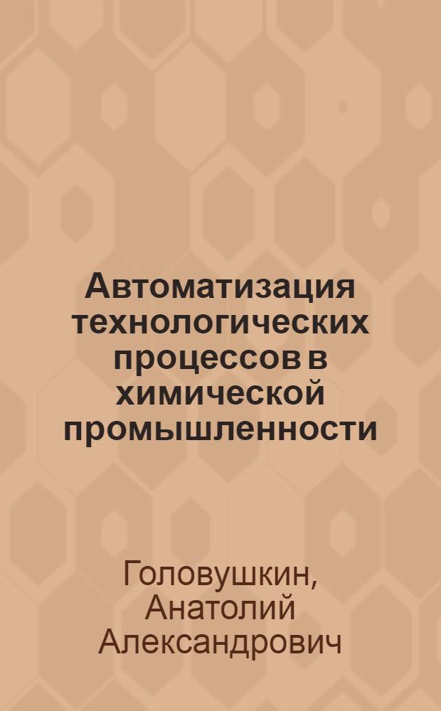 Автоматизация технологических процессов в химической промышленности : (Учеб. пособие)