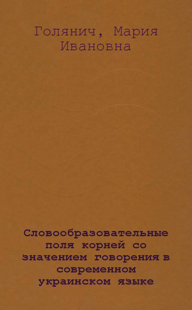 Словообразовательные поля корней со значением говорения в современном украинском языке : Автореф. дис. на соиск. учен. степ. канд. филол. наук : (10.02.02)