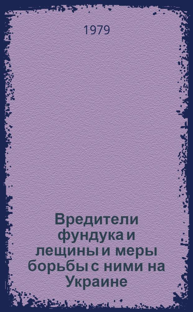Вредители фундука и лещины и меры борьбы с ними на Украине : Автореф. дис. на соиск. учен. степ. канд. биол. наук : (03.00.09)