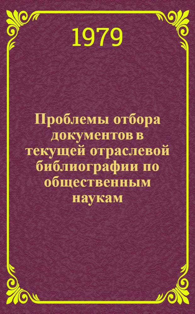 Проблемы отбора документов в текущей отраслевой библиографии по общественным наукам : Автореф. дис. на соиск. учен. степ. канд. пед. наук : (05.23.03)