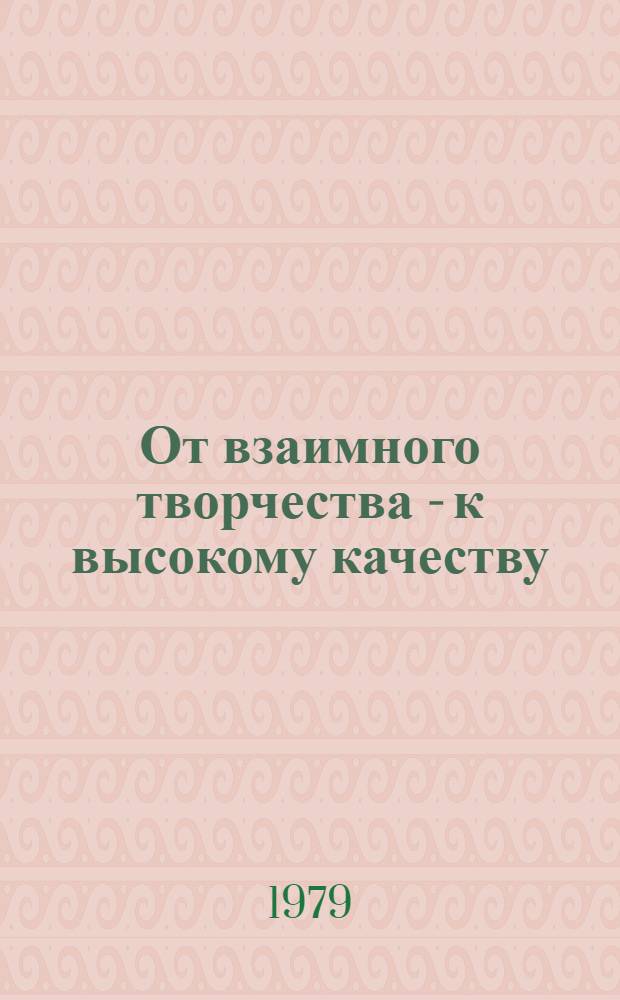 От взаимного творчества - к высокому качеству : Из опыта работы сквоз. бригад-смежников предприятий лег. пром-сти