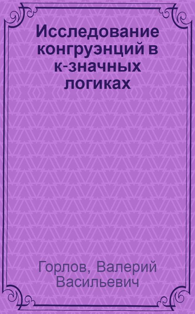 Исследование конгруэнций в к-значных логиках : Автореф. дис. на соиск. учен. степ. к. ф.-м. н