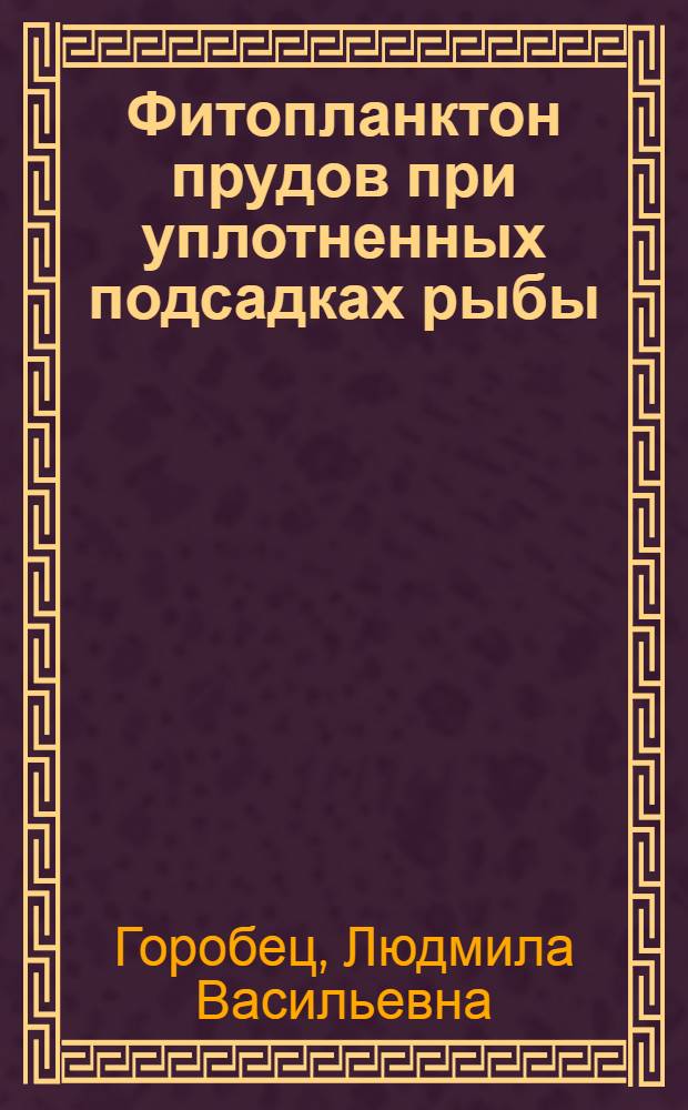 Фитопланктон прудов при уплотненных подсадках рыбы : (На прим. прудов Донрыбкомбината) : Автореф. дис. на соиск. учен. степени канд. биол. наук : (03.00.18)