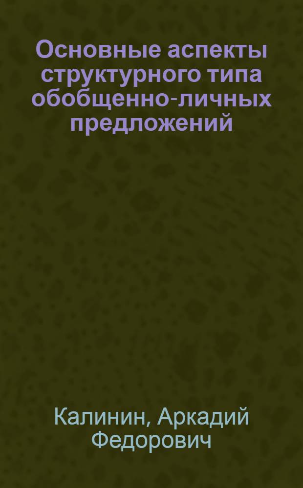 Основные аспекты структурного типа обобщенно-личных предложений : Автореф. дис. на соиск. учен. степ. канд. филол. наук : (10.02.01)