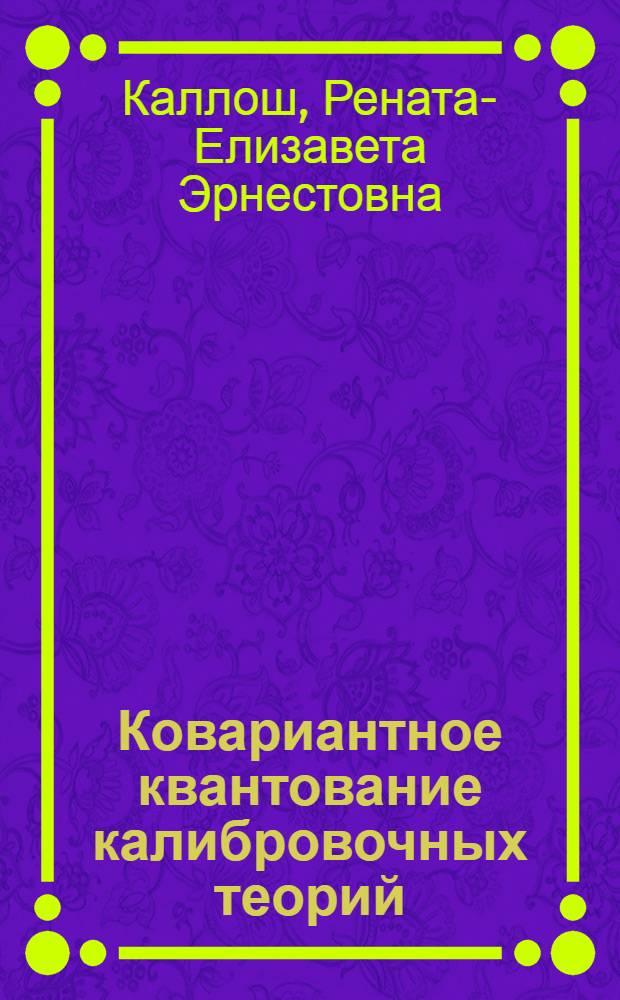 Ковариантное квантование калибровочных теорий : Автореф. дис. на соиск. учен. степ. д-ра физ.-мат. наук : (01.04.02)