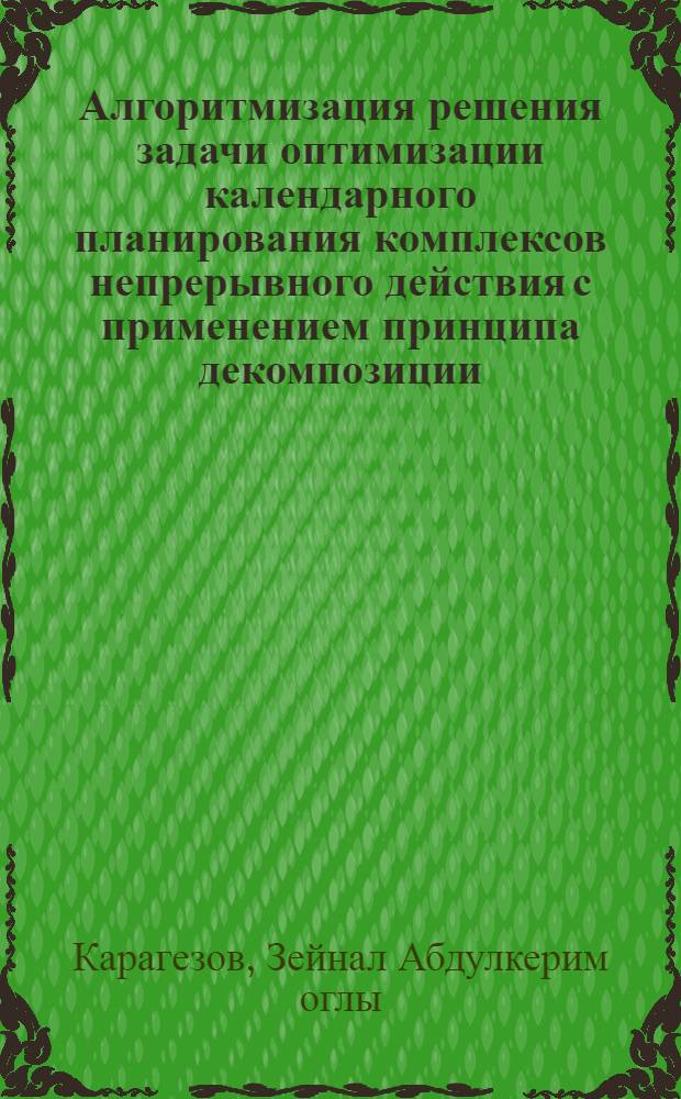 Алгоритмизация решения задачи оптимизации календарного планирования комплексов непрерывного действия с применением принципа декомпозиции : (На прим. нефтеперераб. и нефтехим. пр-в) : Автореф. дис. на соиск. учен. степ. канд. техн. наук : (05.13.06)