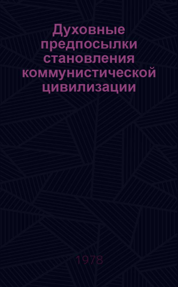 Духовные предпосылки становления коммунистической цивилизации : Автореф. дис. на соиск. учен. степени д-ра филос. наук : (09.00.02)