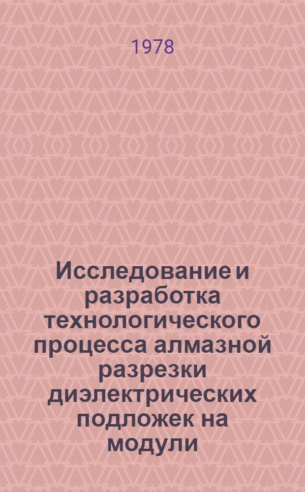 Исследование и разработка технологического процесса алмазной разрезки диэлектрических подложек на модули : Автореф. дис. на соиск. учен. степени к. т. н