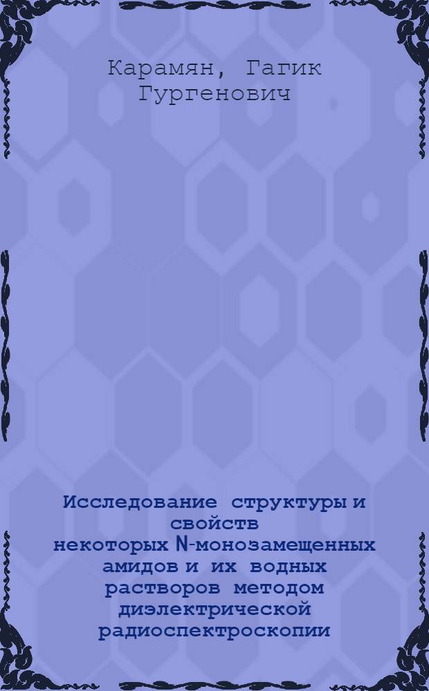 Исследование структуры и свойств некоторых N-монозамещенных амидов и их водных растворов методом диэлектрической радиоспектроскопии : Автореф. дис. на соиск. учен. степ. канд. физ.-мат. наук : (01.04.17)