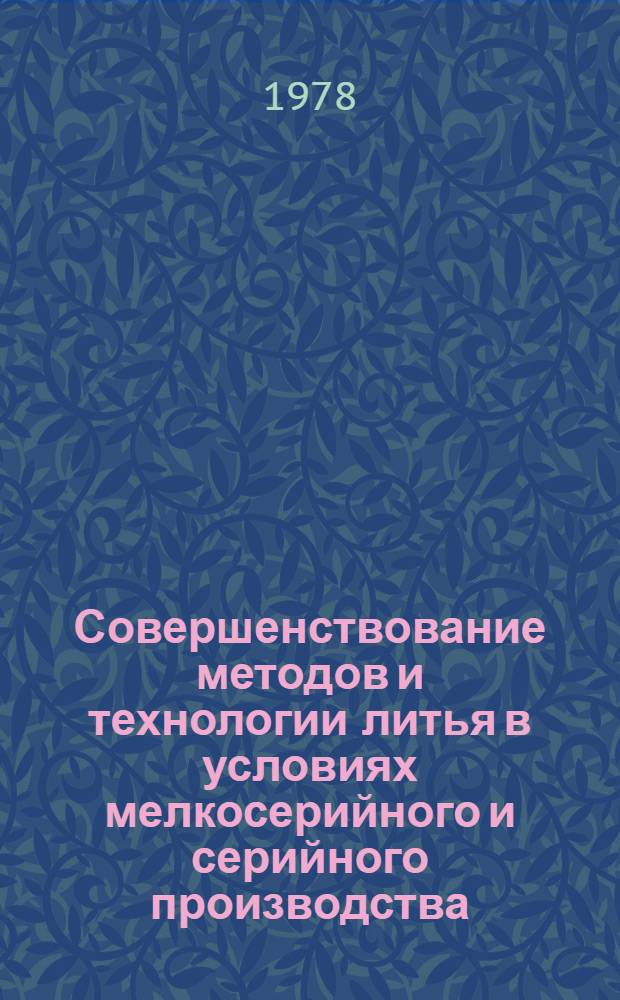 Совершенствование методов и технологии литья в условиях мелкосерийного и серийного производства : Докл. наиболее важных отеч. и зарубежных науч.-техн. достижениях по отрасл. проблематике за 1977 г. : Тема 1.1.6-78. Этап 1.1.6.1-78. Руководитель В. Зволинская