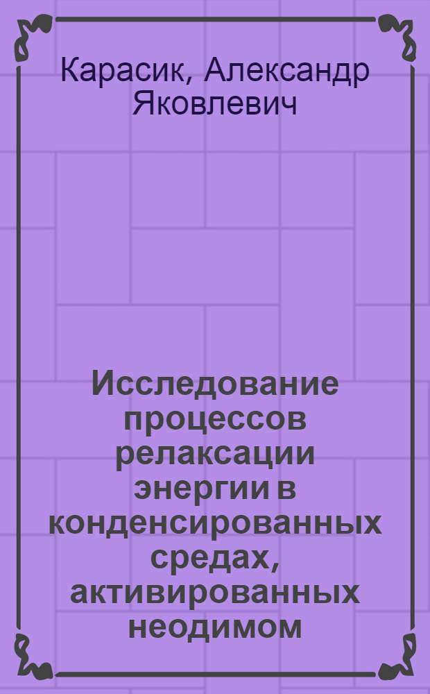 Исследование процессов релаксации энергии в конденсированных средах, активированных неодимом, с неоднородноуширенными спектральными линиями : Автореф. дис. на соиск. учен. степени канд. физ.-мат. наук : (01.04.07)