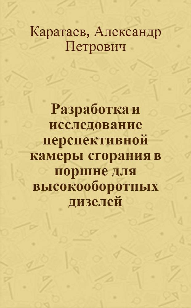 Разработка и исследование перспективной камеры сгорания в поршне для высокооборотных дизелей : Автореф. дис. на соиск. учен. степени канд. техн. наук : (05.04.02)
