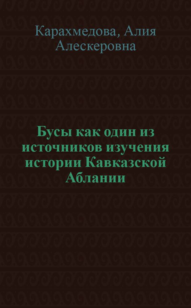Бусы как один из источников изучения истории Кавказской Аблании : Автореф. дис. на соиск. учен. степени канд. ист. наук : (07.00.06)