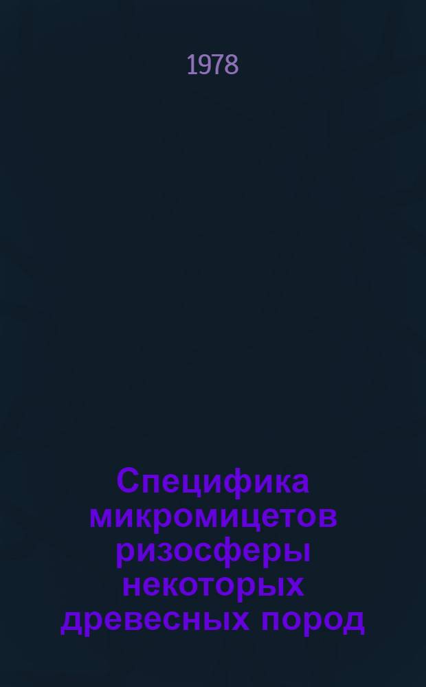 Специфика микромицетов ризосферы некоторых древесных пород : Автореф. дис. на соиск. учен. степени канд. биол. наук : (03.00.05)