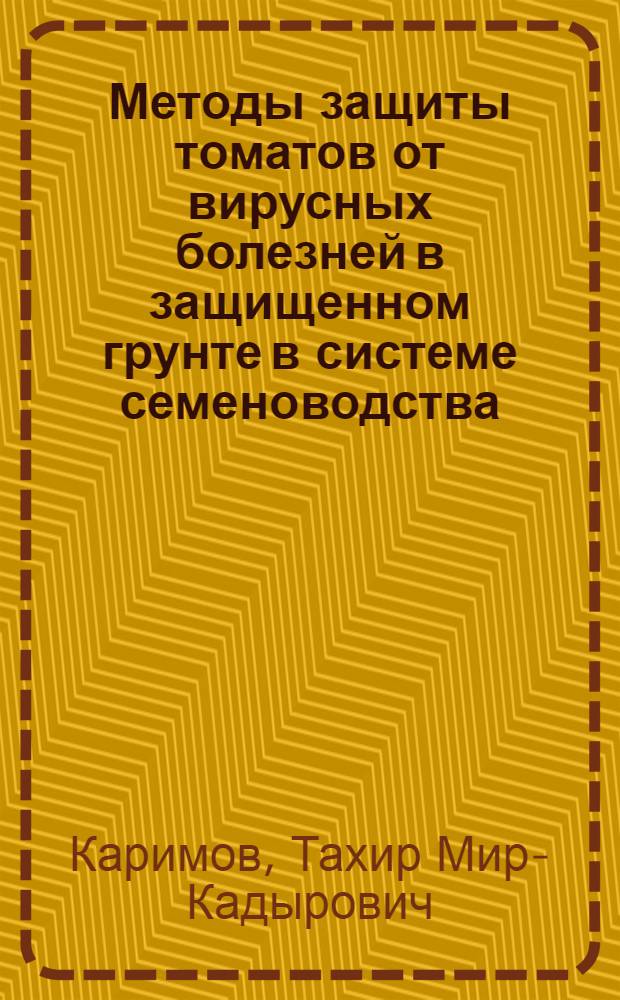 Методы защиты томатов от вирусных болезней в защищенном грунте в системе семеноводства : Автореф. дис. на соиск. учен. степ. канд. биол. наук : (06.01.11)