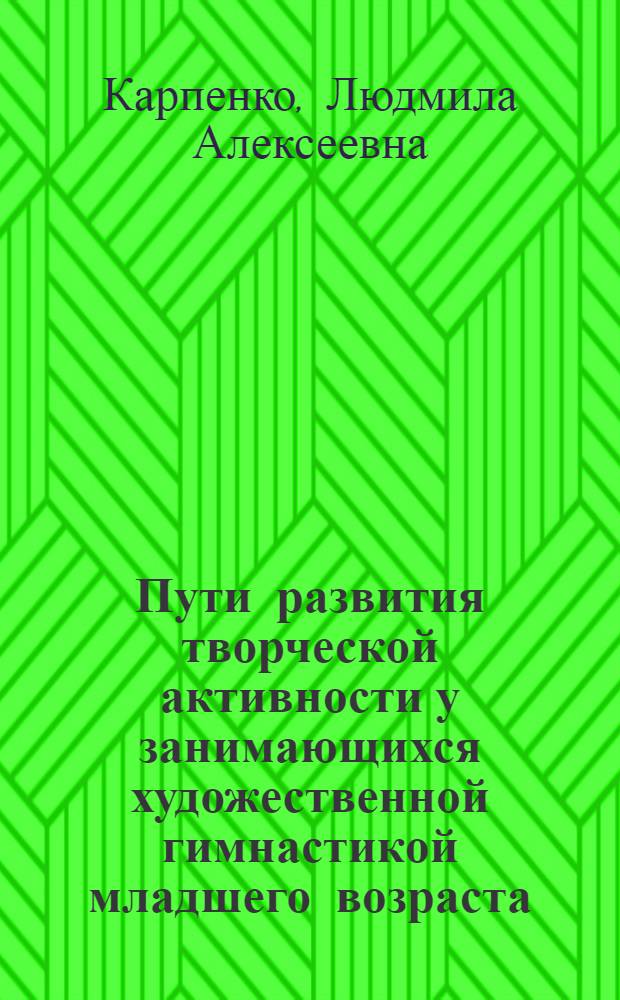 Пути развития творческой активности у занимающихся художественной гимнастикой младшего возраста : Автореф. дис. на соиск. учен. степени канд. пед. наук : (13.00.04)