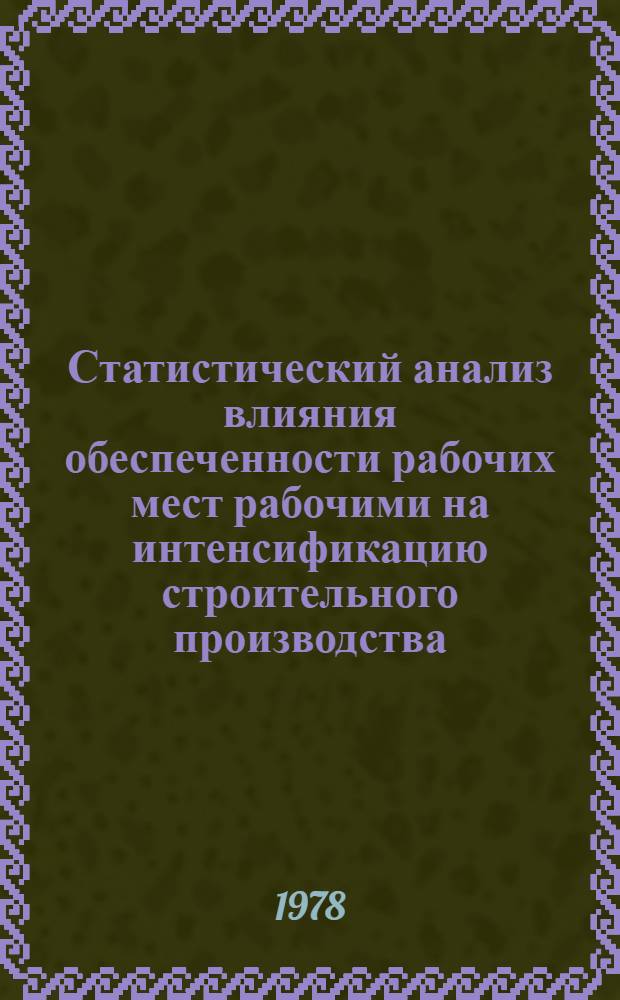 Статистический анализ влияния обеспеченности рабочих мест рабочими на интенсификацию строительного производства : (На прим. М-ва энергетики и электрификации СССР) : Автореф. дис. на соиск. учен. степ. канд. экон. наук : (08.00.11)