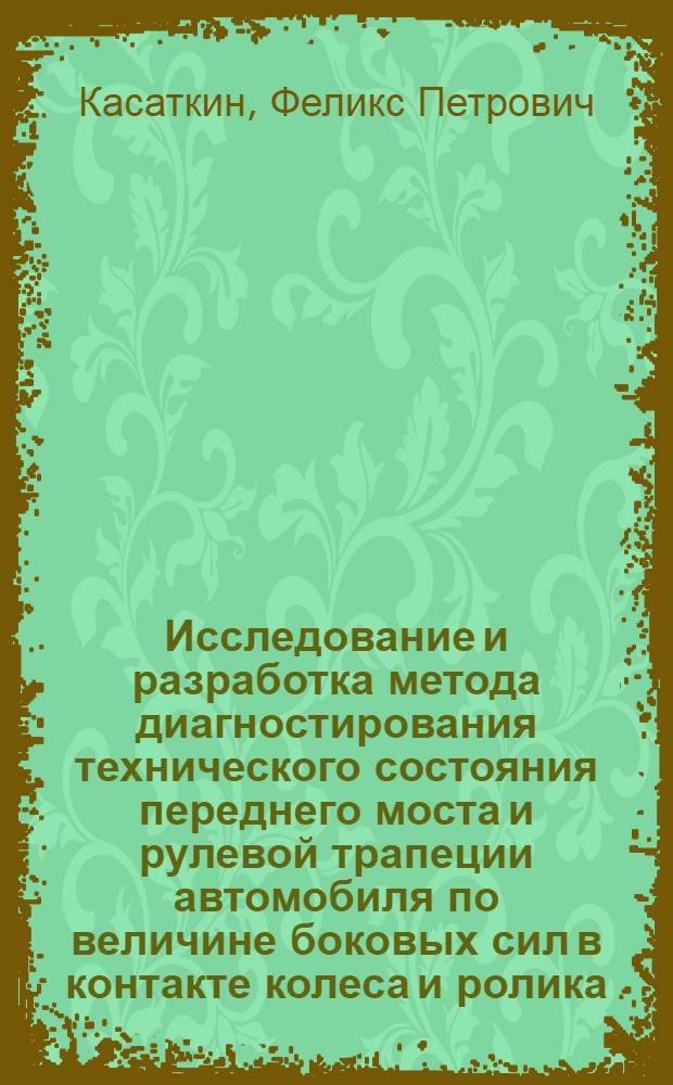 Исследование и разработка метода диагностирования технического состояния переднего моста и рулевой трапеции автомобиля по величине боковых сил в контакте колеса и ролика : Автореф. дис. на соиск. учен. степ. канд. техн. наук : (05.22.10)