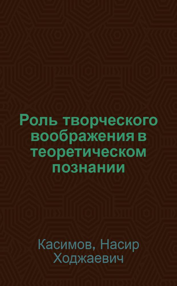 Роль творческого воображения в теоретическом познании : Автореф. дис. на соиск. учен. степени канд. филос. наук : (09.00.01)