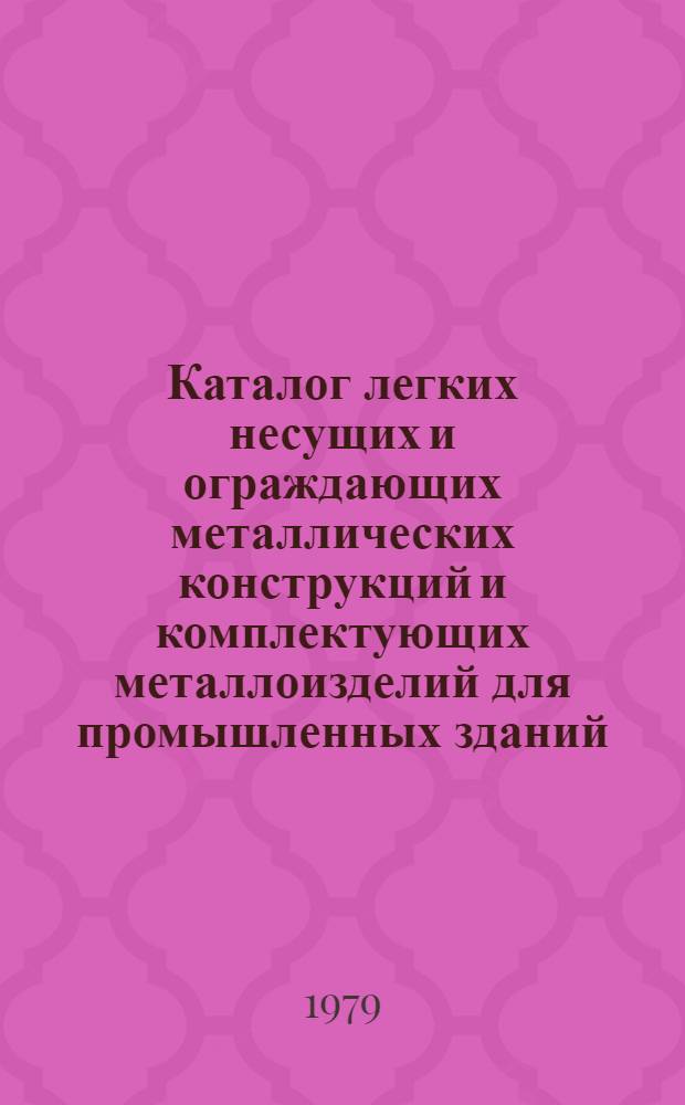 Каталог легких несущих и ограждающих металлических конструкций и комплектующих металлоизделий для промышленных зданий