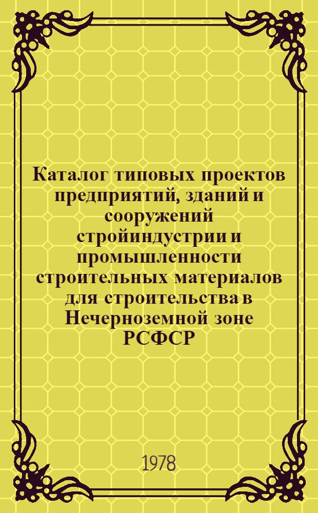 Каталог типовых проектов предприятий, зданий и сооружений стройиндустрии и промышленности строительных материалов для строительства в Нечерноземной зоне РСФСР : Сб. 2.409-78 [В 2 т.]. Т. 1
