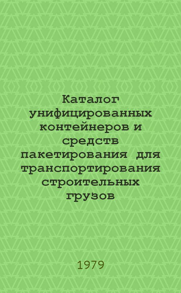 Каталог унифицированных контейнеров и средств пакетирования для транспортирования строительных грузов