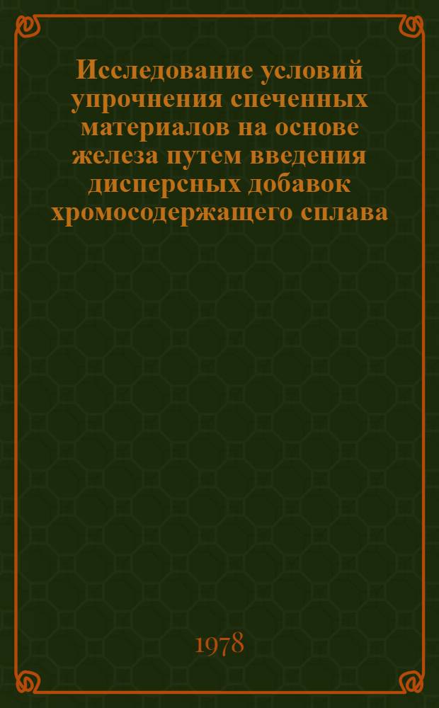 Исследование условий упрочнения спеченных материалов на основе железа путем введения дисперсных добавок хромосодержащего сплава : Автореф. дис. на соиск. учен. степени канд. техн. наук : (05.16.06)