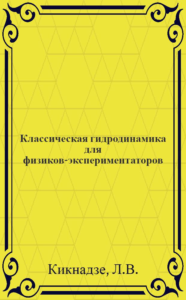 Классическая гидродинамика для физиков-экспериментаторов : (Расшир. конспект лекций)