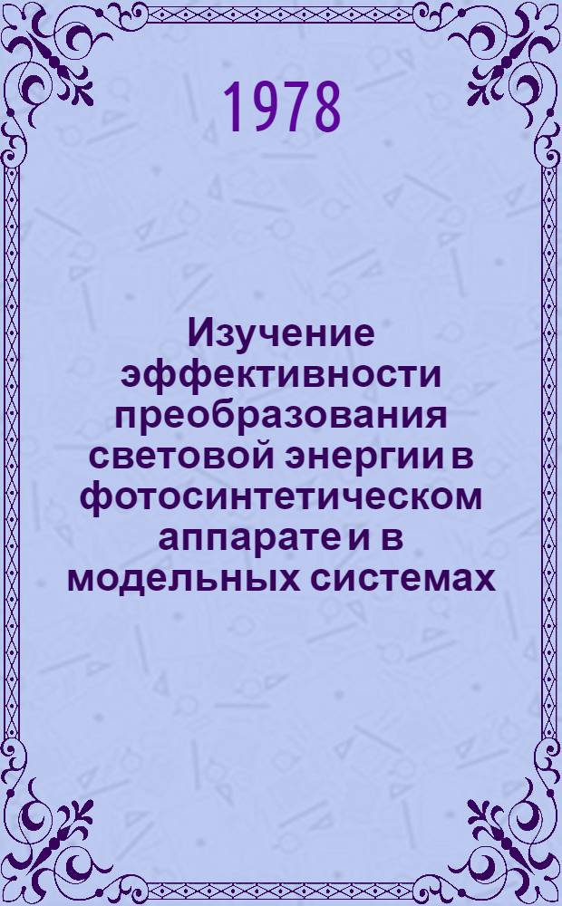 Изучение эффективности преобразования световой энергии в фотосинтетическом аппарате и в модельных системах : Автореф. дис. на соиск. учен. степени канд. физ.-мат. наук : (03.00.02)