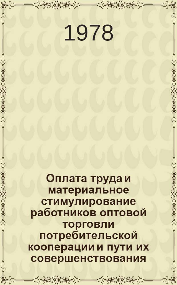Оплата труда и материальное стимулирование работников оптовой торговли потребительской кооперации и пути их совершенствования : Автореф. дис. на соиск. учен. степени канд. экон. наук : (08.00.05)