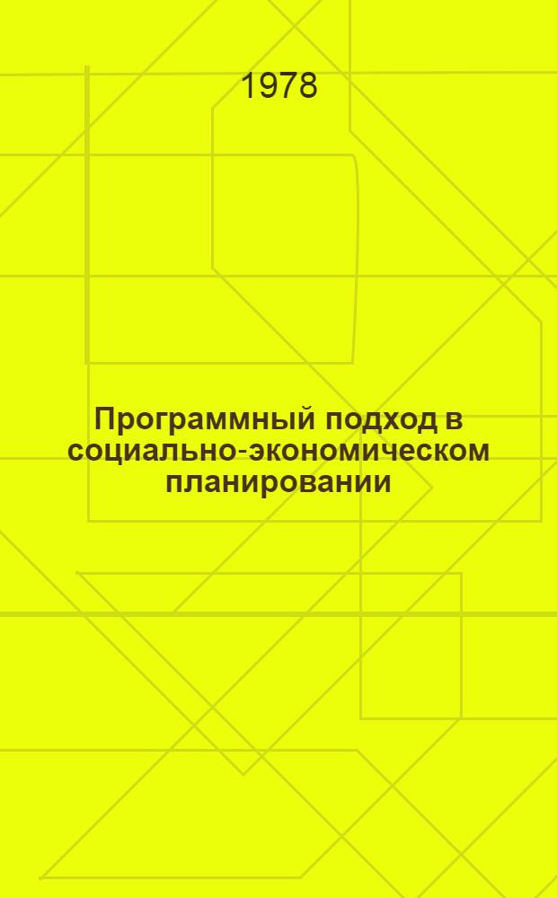 Программный подход в социально-экономическом планировании : Докл. на респ. науч.-практ. конф. "Планирование социал. развития на разных уровнях в свете решений XXV съезда КПСС", г. Минск, 1-2 июня 1978 г