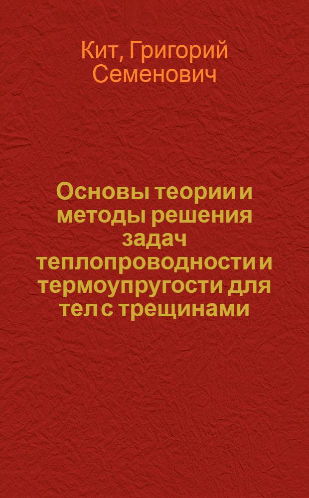 Основы теории и методы решения задач теплопроводности и термоупругости для тел с трещинами : Автореф. дис. на соиск. учен. степ. д-ра физ.-мат. наук : (01.02.04)