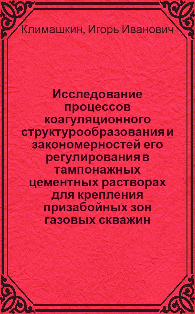 Исследование процессов коагуляционного структурообразования и закономерностей его регулирования в тампонажных цементных растворах для крепления призабойных зон газовых скважин : Автореф. дис. на соиск. учен. степ. канд. техн. наук : (05.15.10)