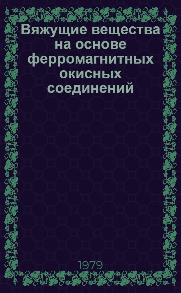 Вяжущие вещества на основе ферромагнитных окисных соединений : Автореф. дис. на соиск. учен. степ. канд. техн. наук : (05.17.11)