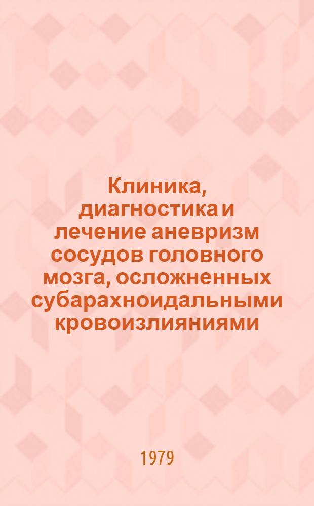 Клиника, диагностика и лечение аневризм сосудов головного мозга, осложненных субарахноидальными кровоизлияниями : Метод. рекомендации для врачей Свердл. обл