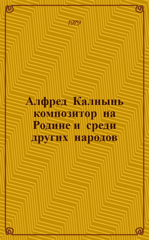 Алфред Калнынь композитор на Родине и среди других народов = Alfr&euml;ds Kalnin&scaron; people's composer among other peoples : Очерк