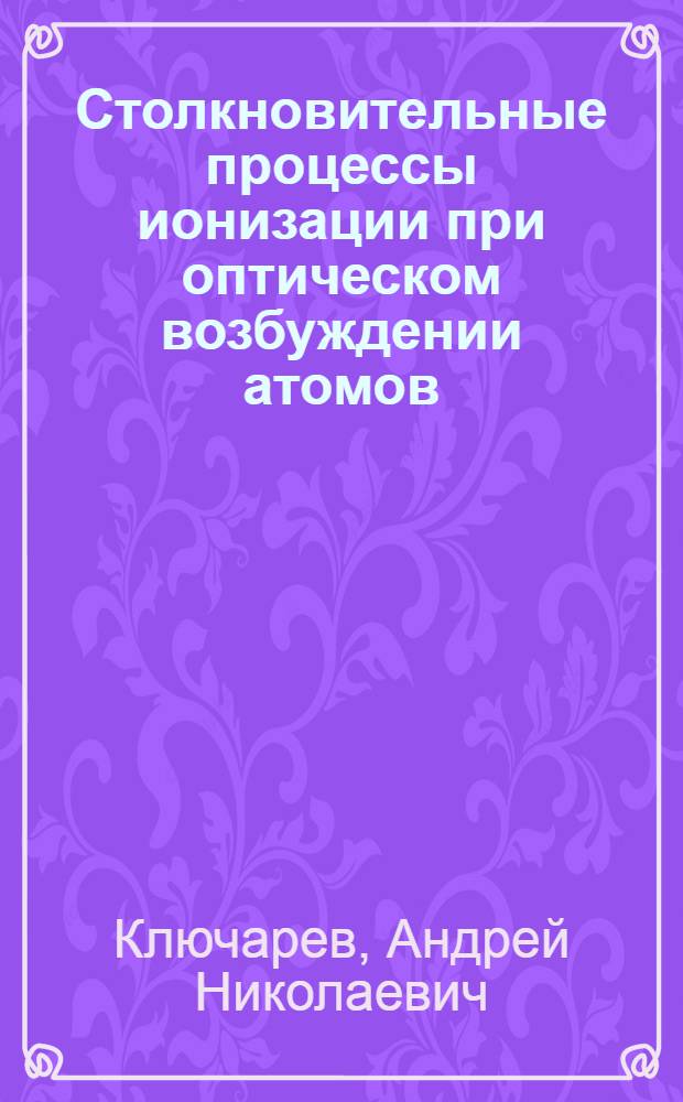 Столкновительные процессы ионизации при оптическом возбуждении атомов : Автореф. дис. на соиск. учен. степ. д-ра физ.-мат. наук : (01.04.05)