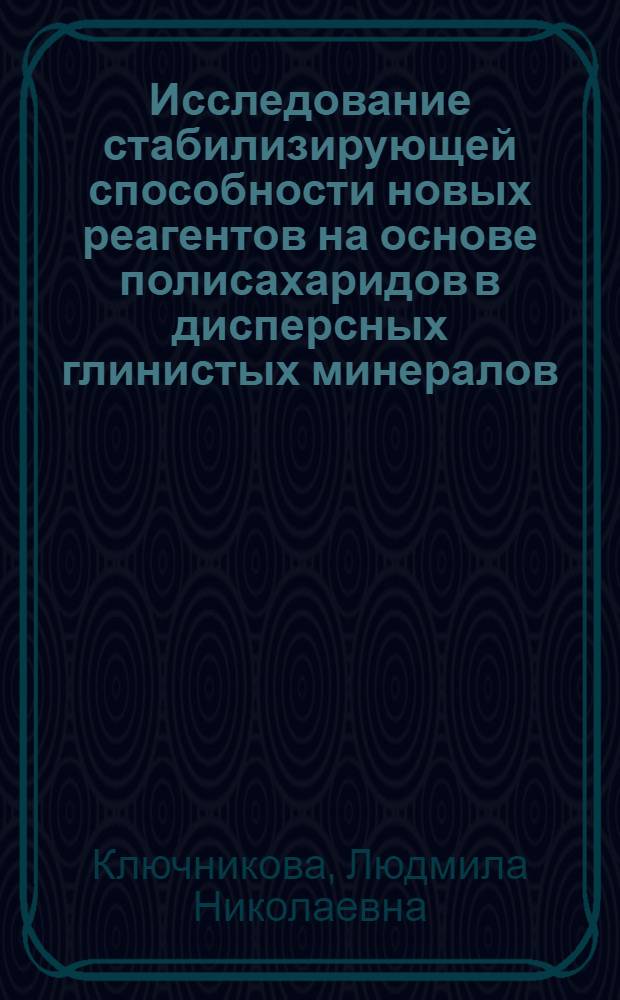 Исследование стабилизирующей способности новых реагентов на основе полисахаридов в дисперсных глинистых минералов : Автореф. дис. на соиск. учен. степ. канд. хим. наук : (02.00.11)