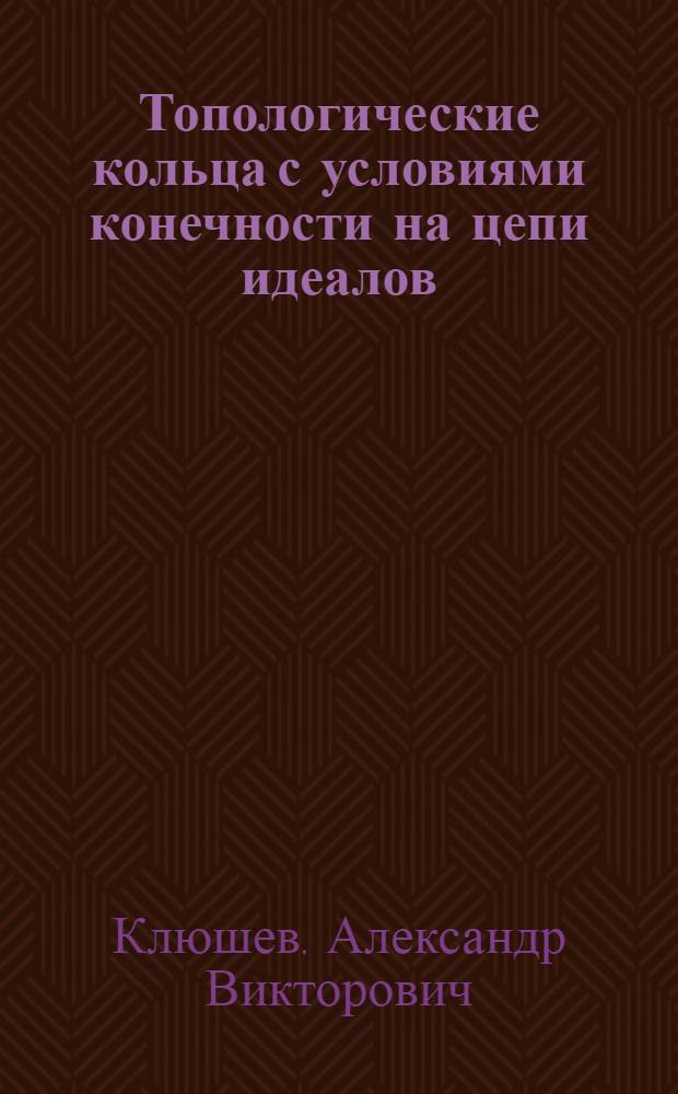 Топологические кольца с условиями конечности на цепи идеалов : Автореф. дис. на соиск. учен. степ. канд. физ.-мат. наук : (01.01.06)
